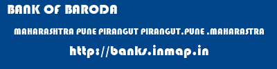 BANK OF BARODA  MAHARASHTRA PUNE PIRANGUT PIRANGUT,PUNE ,MAHARASTRA  banks information 